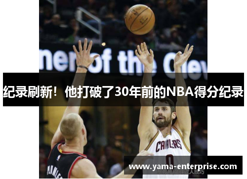 纪录刷新！他打破了30年前的NBA得分纪录